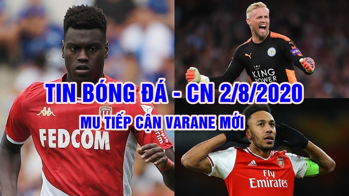 Chuyển nhượng 2/8: MU tiếp cận Schmeichel và "Varane mới"